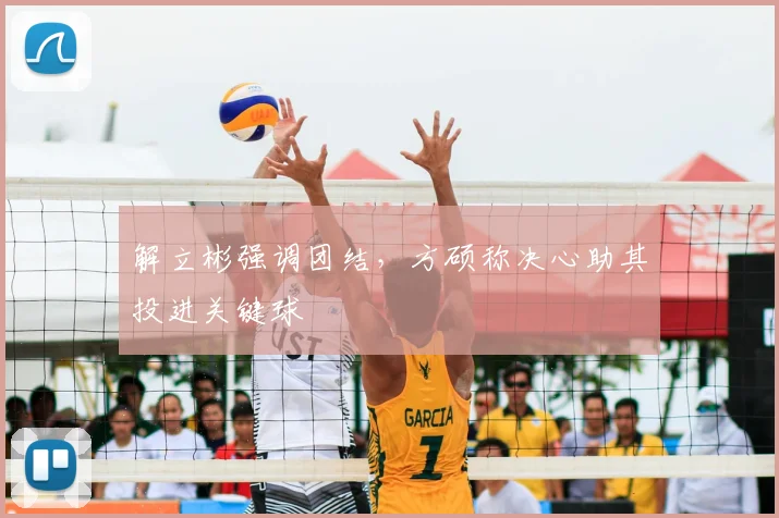解立彬强调团结，方硕称决心助其投进关键球