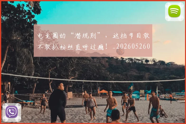 电竞圈的“潜规则”，这档节目敢不敢扒粉丝直呼过瘾！_20260526085735