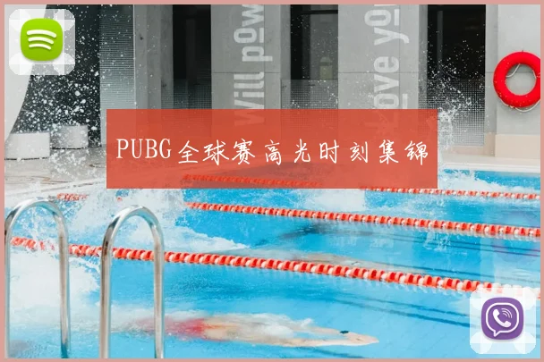 PUBG全球赛高光时刻集锦