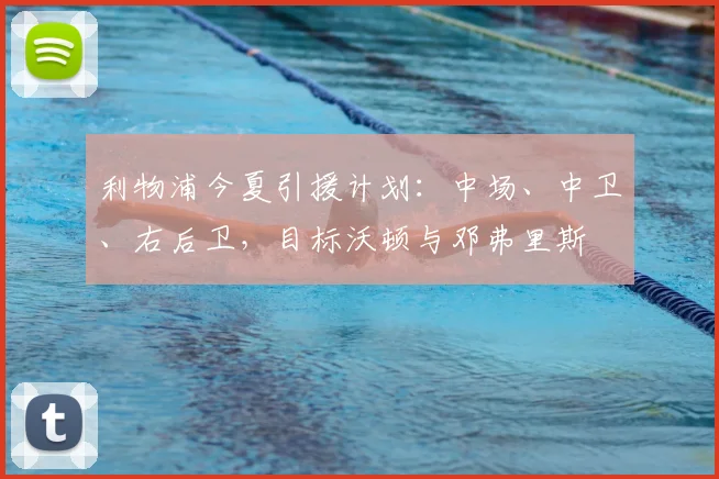 利物浦今夏引援计划:中场、中卫、右后卫,目标沃顿与邓弗里斯