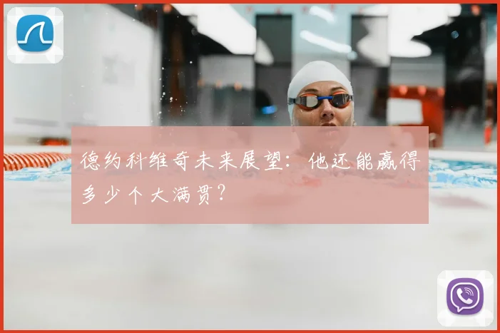德约科维奇未来展望:他还能赢得多少个大满贯?